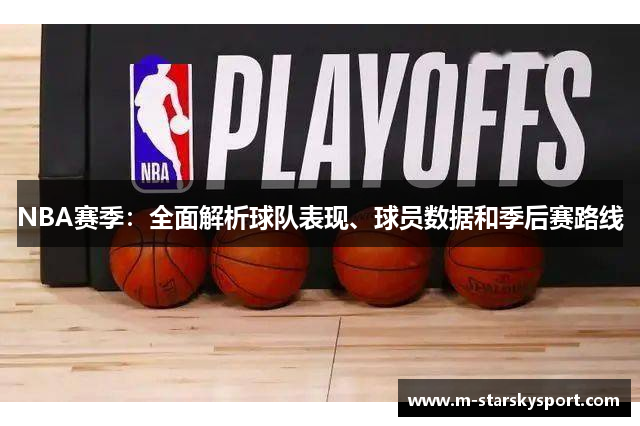 NBA赛季：全面解析球队表现、球员数据和季后赛路线